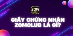 Giấy chứng nhận Zomclub là gì? Thông tin mới nhất