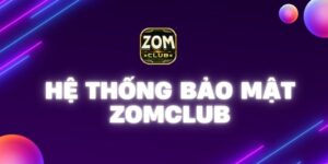 Khám phá thông tin về hệ thống bảo mật Zomclub