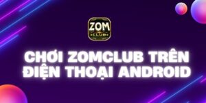 Hướng dẫn chi tiết chơi Zomclub trên điện thoại Android