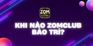 Tìm hiểu thông tin khi nào Zomclub bảo trì?