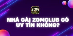 Nhà cái Zomclub có uy tín không? Tổng hợp những đánh giá