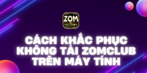 cách khắc phục không tải Zomclub trên máy tính