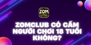 Zomclub có cấm người chơi 18 tuổi không?